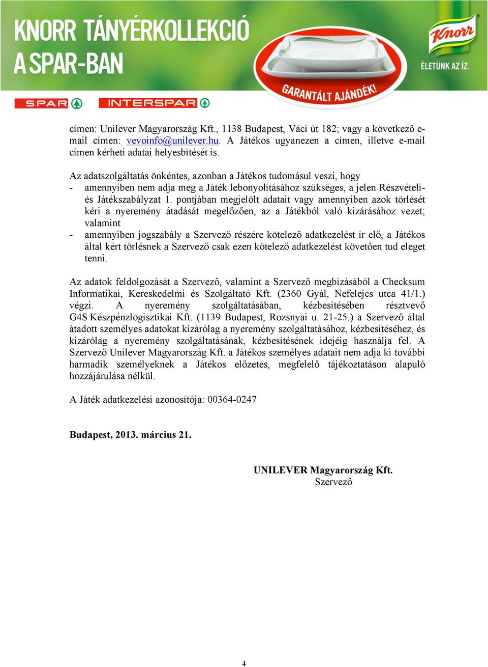 pontjában megjelölt adatait vagy amennyiben azok törlését kéri a nyeremény átadását megelőzően, az a Játékból való kizárásához vezet; valamint - amennyiben jogszabály a Szervező részére kötelező