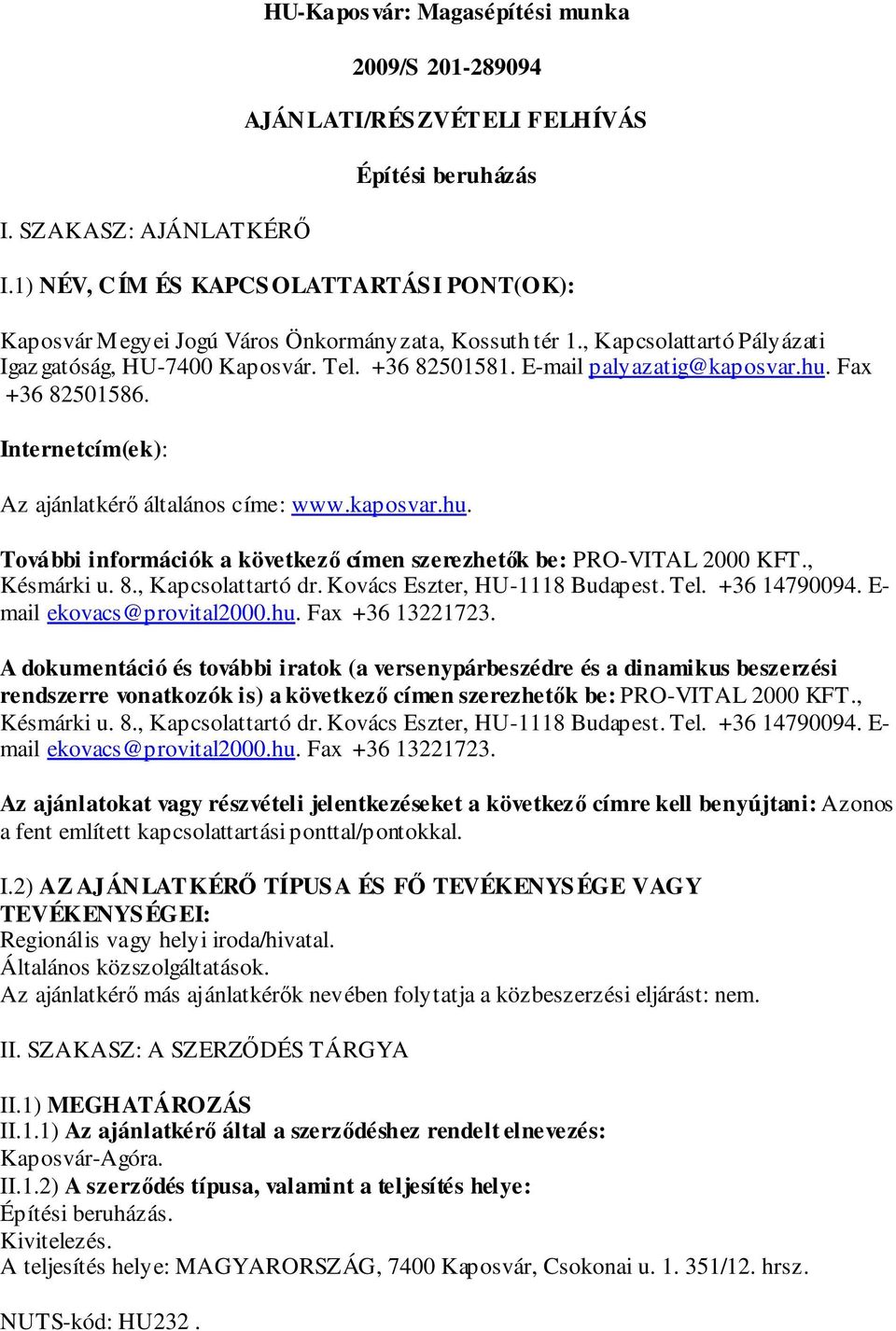 E-mail palyazatig@kaposvar.hu. Fax +36 82501586. Internetcím(ek): Az ajánlatkérő általános címe: www.kaposvar.hu. További információk a következő címen szerezhetők be: PRO-VITAL 2000 KFT., Késmárki u.