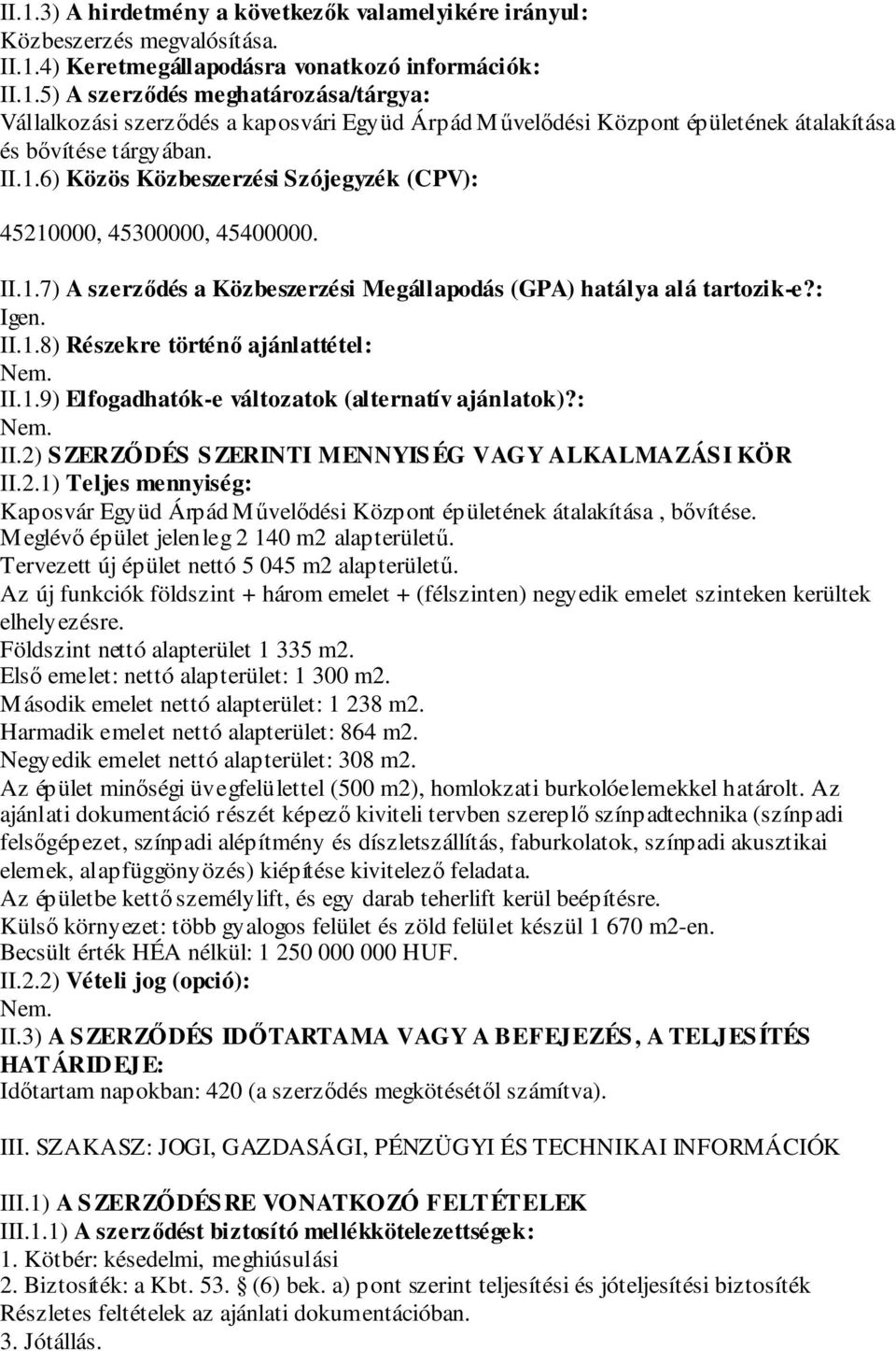 1.9) Elfogadhatók-e változatok (alternatív ajánlatok)?: II.2) SZERZŐDÉS SZERINTI MENNYISÉG VAGY ALKALMAZÁSI KÖR II.2.1) Teljes mennyiség: Kaposvár Együd Árpád Művelődési Központ épületének átalakítása, bővítése.