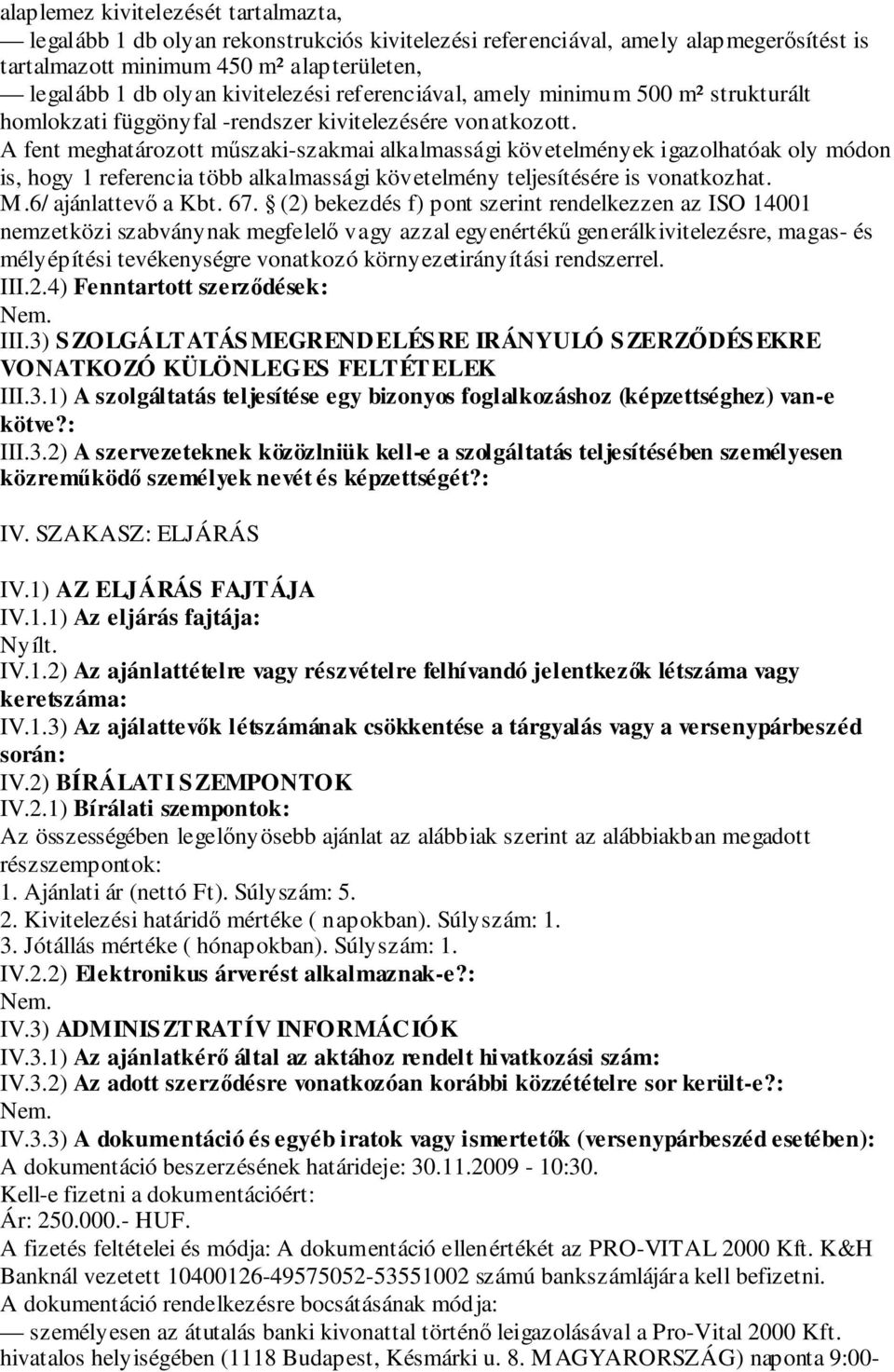 A fent meghatározott műszaki-szakmai alkalmassági követelmények igazolhatóak oly módon is, hogy 1 referencia több alkalmassági követelmény teljesítésére is vonatkozhat. M.6/ ajánlattevő a Kbt. 67.