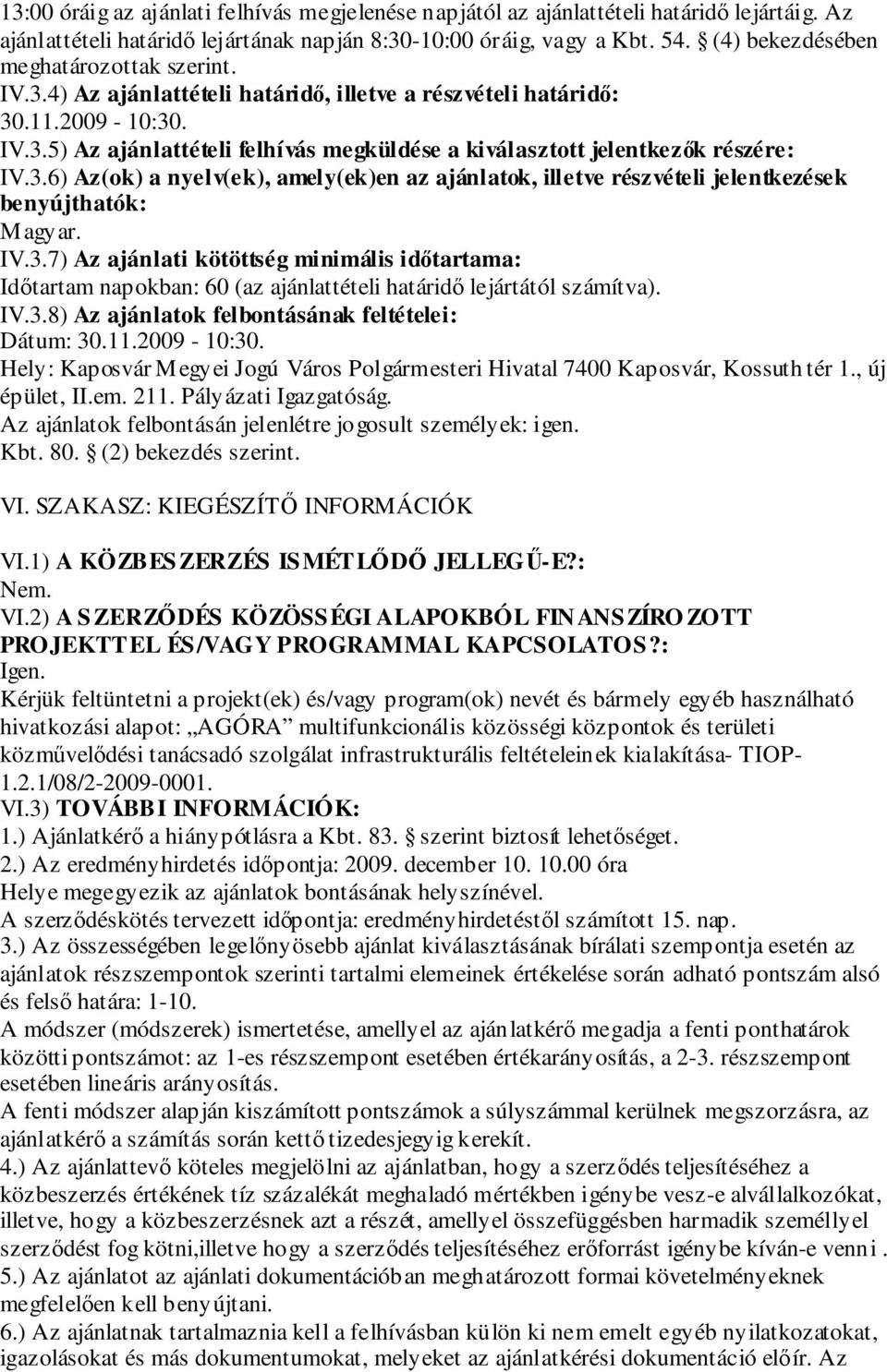 3.6) Az(ok) a nyelv(ek), amely(ek)en az ajánlatok, illetve részvételi jelentkezések benyújthatók: Magyar. IV.3.7) Az ajánlati kötöttség minimális időtartama: Időtartam napokban: 60 (az ajánlattételi határidő lejártától számítva).