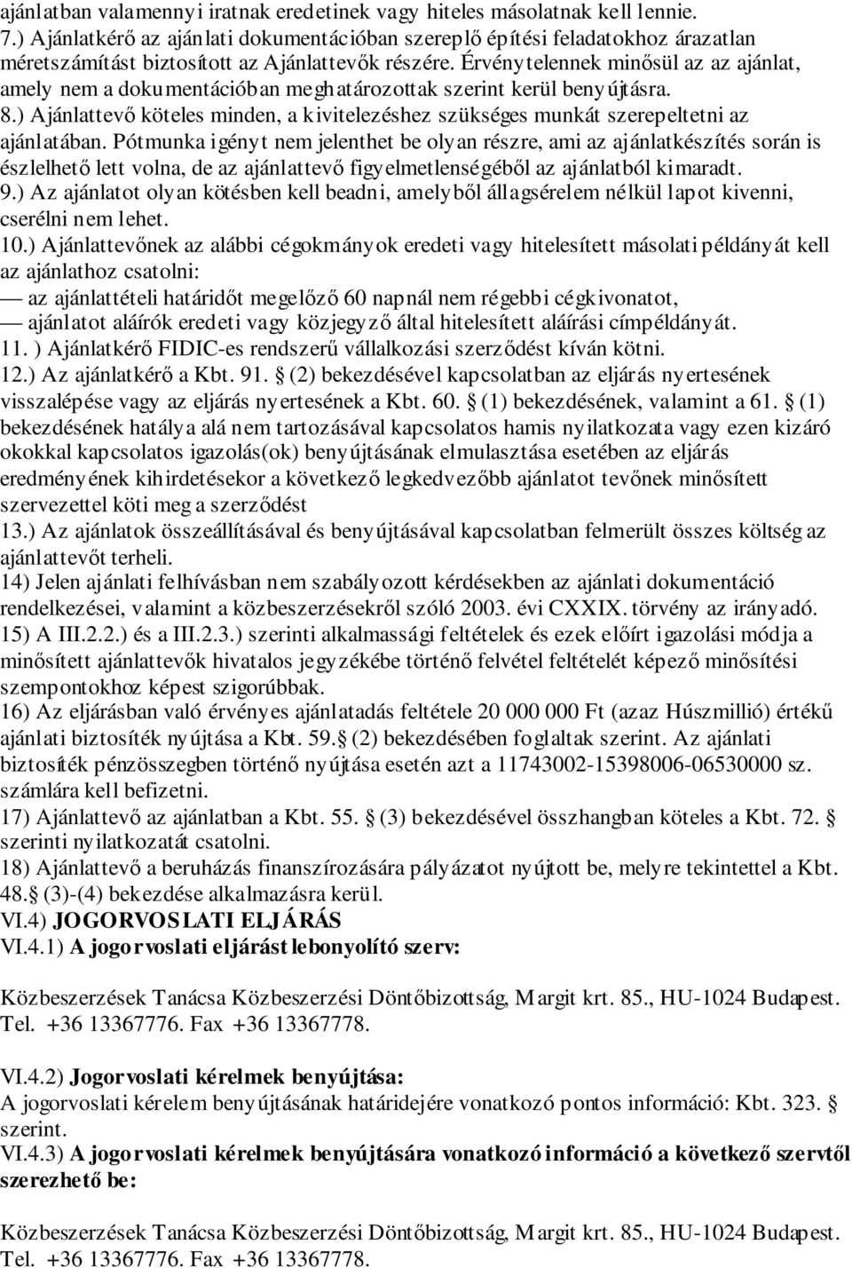 Érvénytelennek minősül az az ajánlat, amely nem a dokumentációban meghatározottak szerint kerül benyújtásra. 8.