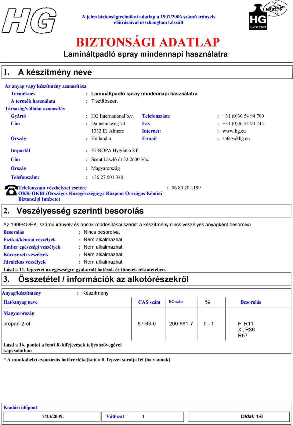 eu Importál Cím Ország EUROPA Hygiénia Kft Scent László út 52 2600 Vác Magyarország Telefonszám +36 27 501 340 Telefonszám vészhelyzet esetére OKKOKBI (Országos Közegészségügyi Központ Országos