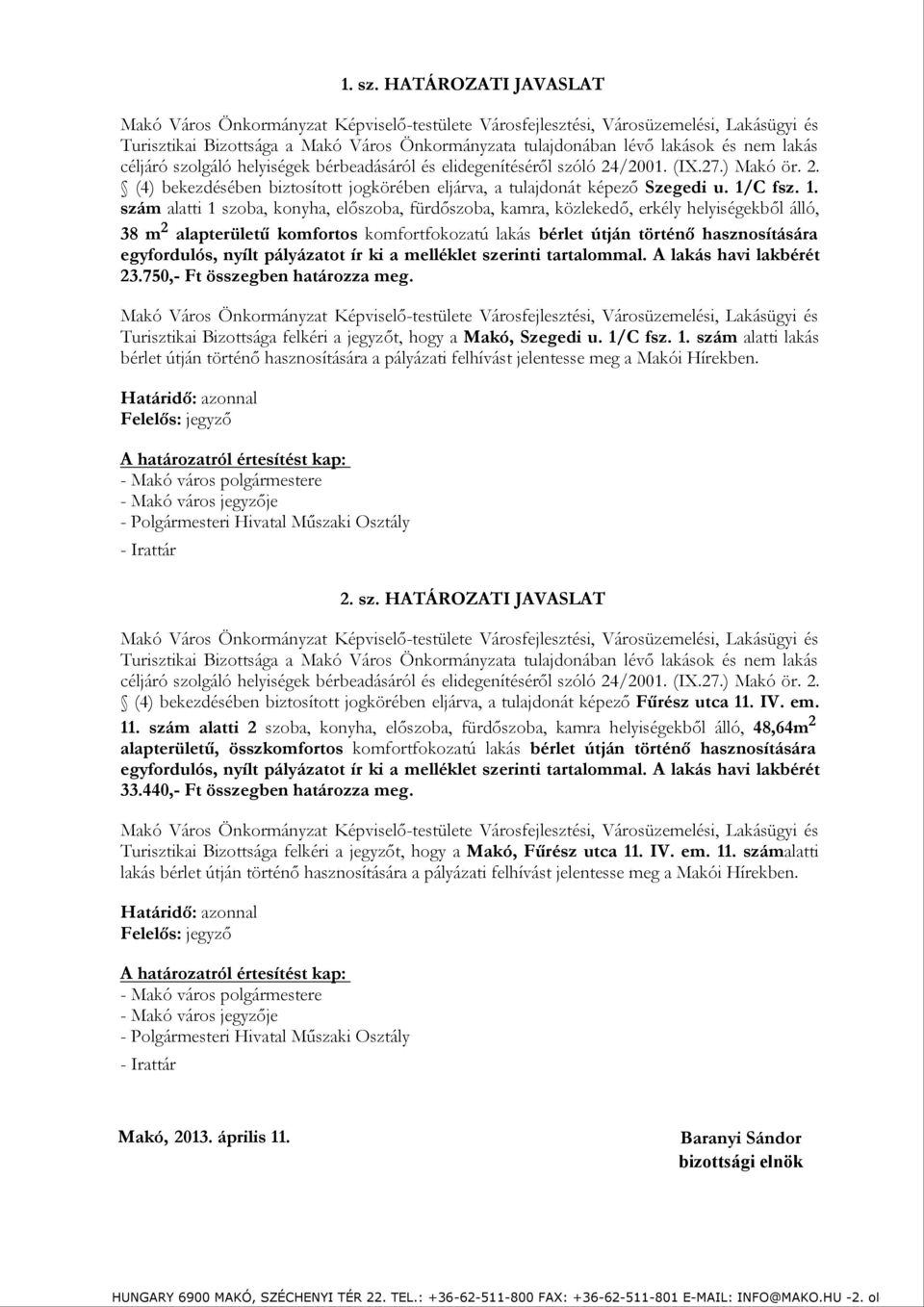 céljáró szolgáló helyiségek bérbeadásáról és elidegenítéséről szóló 24/2001. (IX.27.) Makó ör. 2. (4) bekezdésében biztosított jogkörében eljárva, a tulajdonát képező Szegedi u. 1/