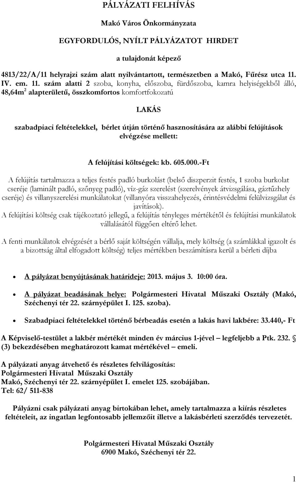 szám alatti 2 szoba, konyha, előszoba, fürdőszoba, kamra helyiségekből álló, 48,64m 2 alapterületű, összkomfortos komfortfokozatú LAKÁS szabadpiaci feltételekkel, bérlet útján történő hasznosítására