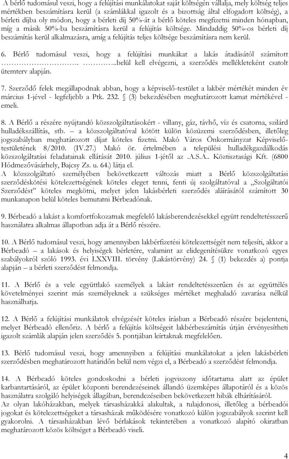 Mindaddig 50%-os bérleti díj beszámítás kerül alkalmazásra, amíg a felújítás teljes költsége beszámításra nem kerül. 6. Bérlő tudomásul veszi, hogy a felújítási munkákat a lakás átadásától számított.