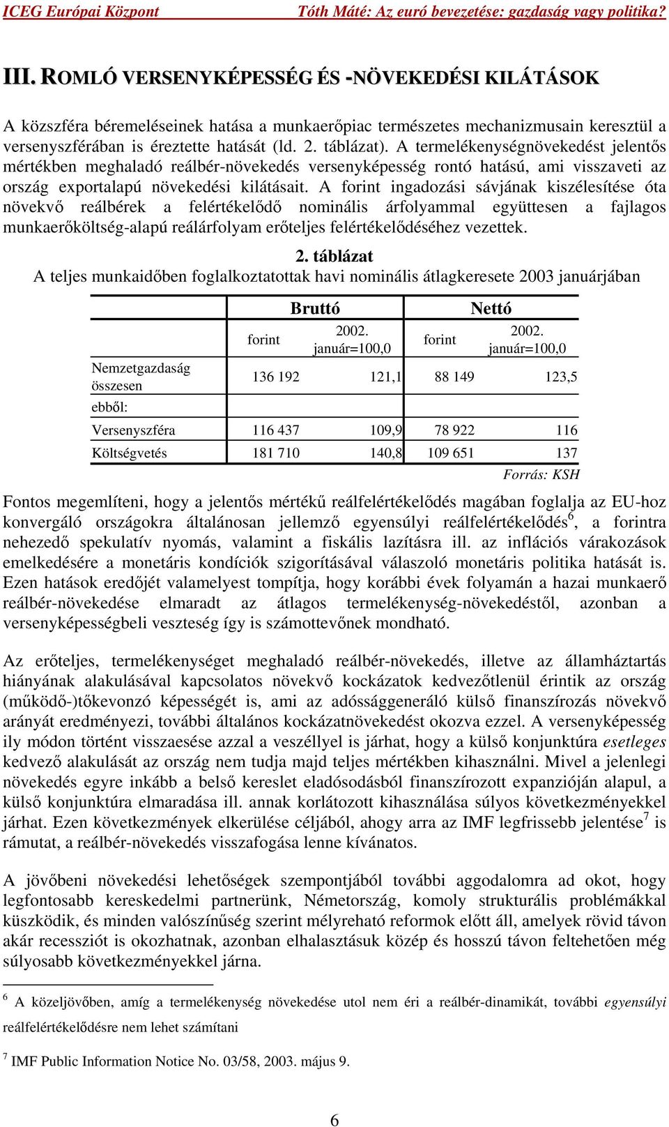 A forint ingadozási sávjának kiszélesítése óta növekvő reálbérek a felértékelődő nominális árfolyammal együttesen a fajlagos munkaerőköltség-alapú reálárfolyam erőteljes felértékelődéséhez vezettek.