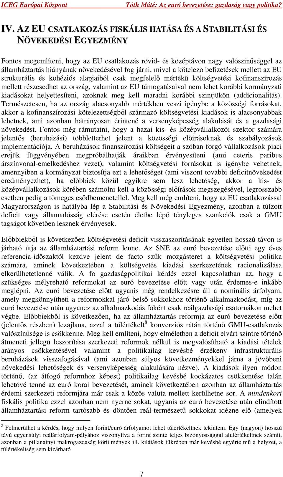 EU támogatásaival nem lehet korábbi kormányzati kiadásokat helyettesíteni, azoknak meg kell maradni korábbi szintjükön (addícionalitás).