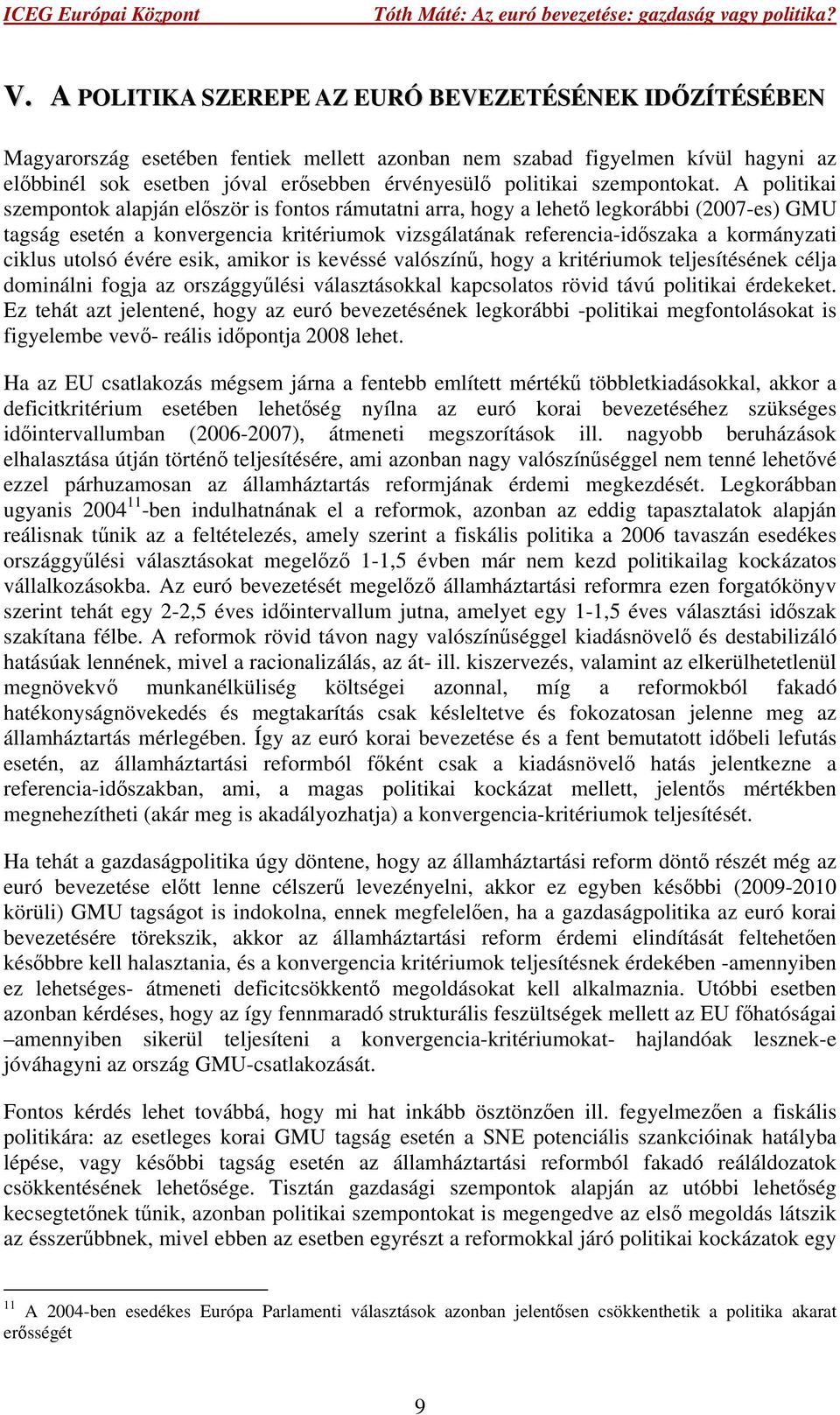 A politikai szempontok alapján először is fontos rámutatni arra, hogy a lehető legkorábbi (2007-es) GMU tagság esetén a konvergencia kritériumok vizsgálatának referencia-időszaka a kormányzati ciklus