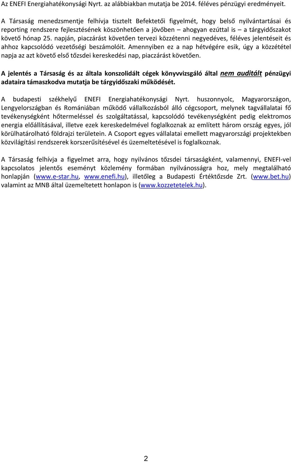 hónap 25. napján, piaczárást követően tervezi közzétenni negyedéves, féléves jelentéseit és ahhoz kapcsolódó vezetőségi beszámolóit.