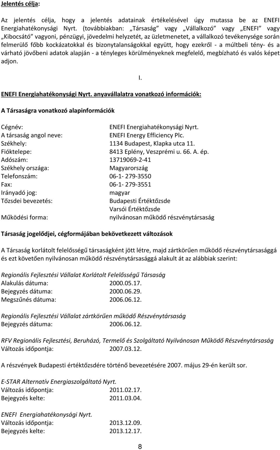 bizonytalanságokkal együtt, hogy ezekről - a múltbeli tény- és a várható jövőbeni adatok alapján - a tényleges körülményeknek megfelelő, megbízható és valós képet adjon.