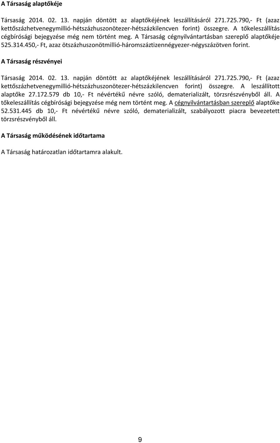 450,- Ft, azaz ötszázhuszonötmillió-háromszáztizennégyezer-négyszázötven forint. A Társaság részvényei Társaság 2014. 02. 13. napján döntött az alaptőkéjének leszállításáról 271.725.