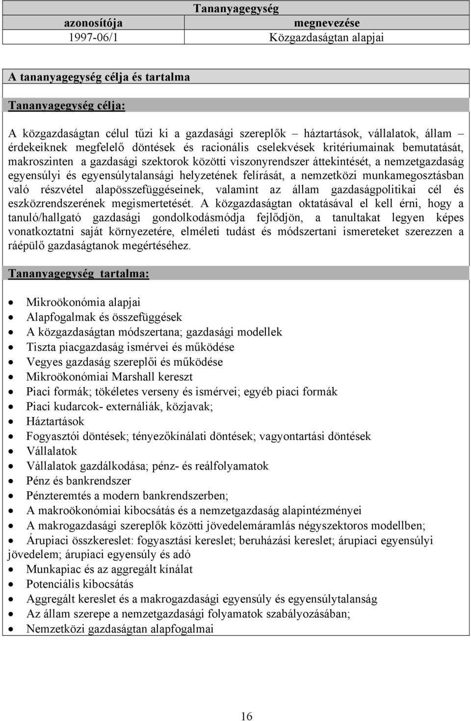 alapösszefüggéseinek, valamint az állam gazdaságpolitikai cél és eszközrendszerének megismertetését.