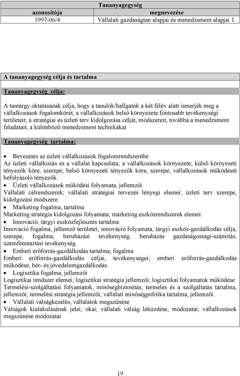 üzleti terv kidolgozása célját, módszereit, továbbá a menedzsment feladatait, a különböző menedzsment technikákat Bevezetés az üzleti vállalkozások fogalomrendszerébe Az üzleti vállalkozás és a