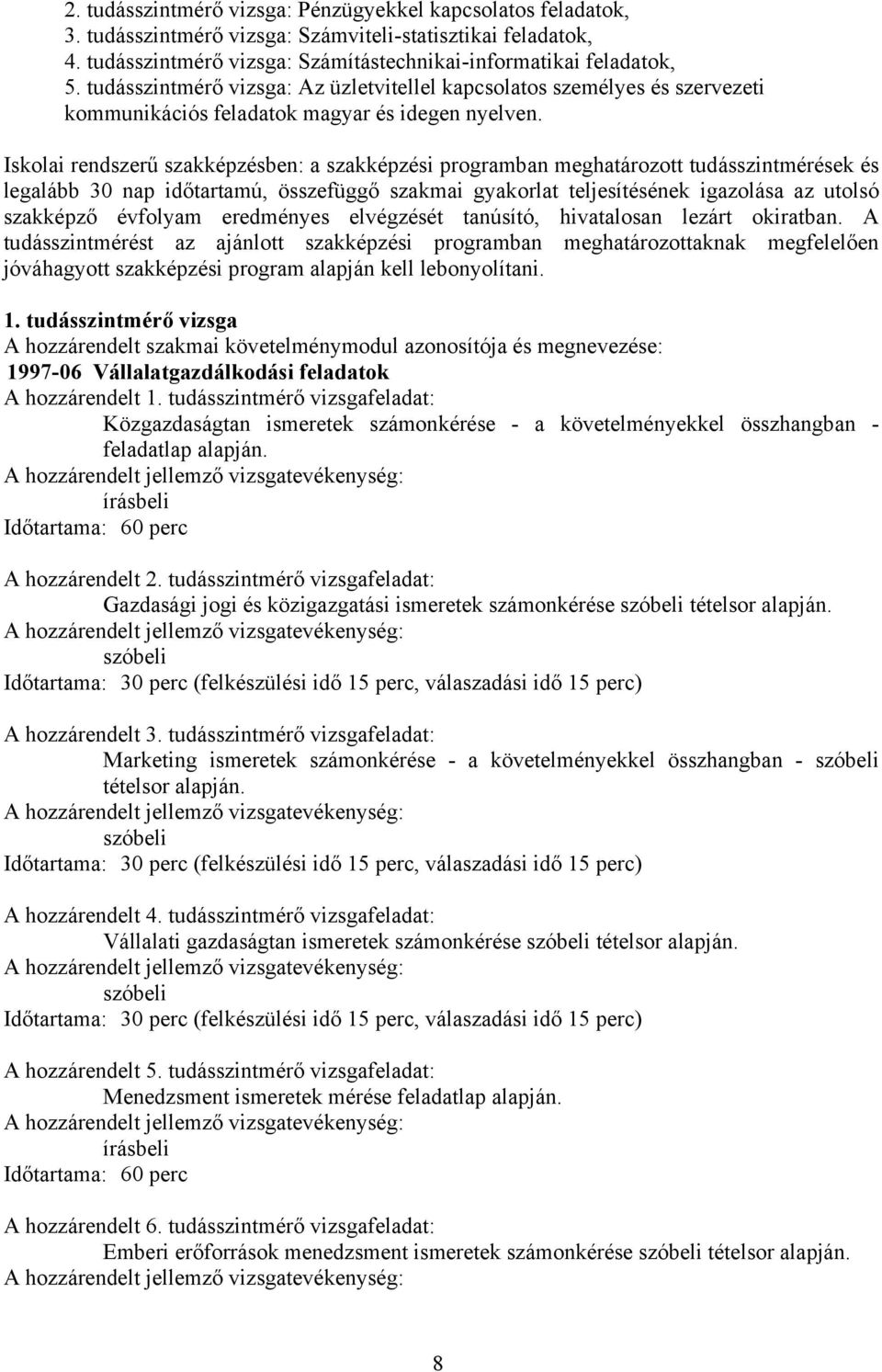 Iskolai rendszerű szakképzésben: a szakképzési programban meghatározott tudásszintmérések és legalább 30 nap időtartamú, összefüggő szakmai gyakorlat teljesítésének igazolása az utolsó szakképző