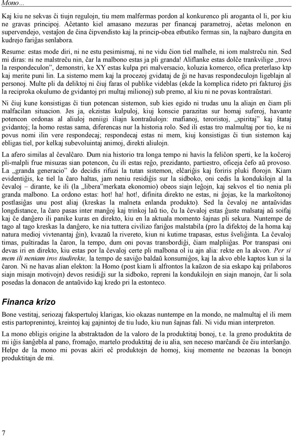 senlabora. Resume: estas mode diri, ni ne estu pesimismaj, ni ne vidu ĉion tiel malhele, ni iom malstreĉu nin. Sed mi diras: ni ne malstreĉu nin, ĉar la malbono estas ja pli granda!