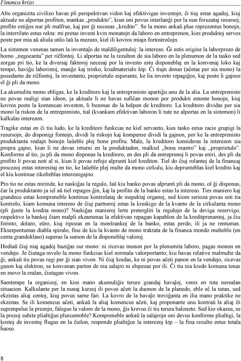 Se la mono ankaŭ plue reprezentus bonojn, la interrilato estus rekta: mi pretas investi kvin monatojn da laboro en entreprenon, kies produktoj servos poste por mia aŭ aliula utilo laŭ la mezuro, kiel