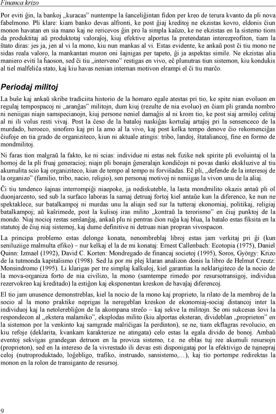 produktitaj aŭ produktotaj valoraĵoj, kiuj efektive alportus la pretendatan interezprofiton, tiam la ŝtato diras: jes ja, jen al vi la mono, kiu nun mankas al vi.