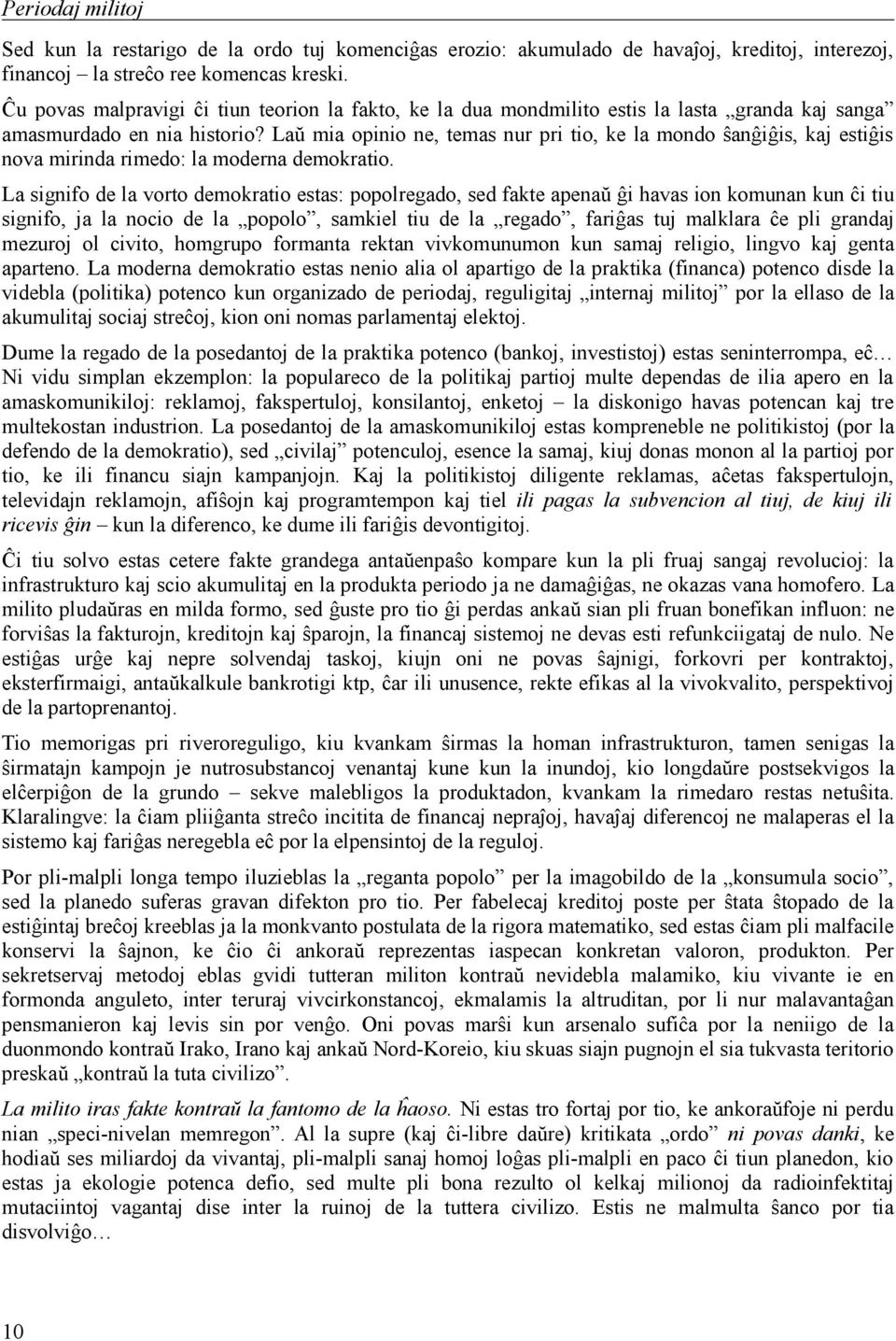 Laŭ mia opinio ne, temas nur pri tio, ke la mondo ŝanĝiĝis, kaj estiĝis nova mirinda rimedo: la moderna demokratio.