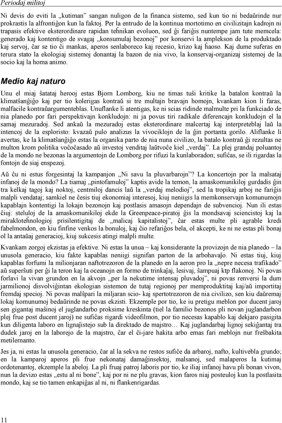 svagaj konsumulaj bezonoj por konservi la amplekson de la produktado kaj servoj, ĉar se tio ĉi mankas, aperos senlaboreco kaj recesio, krizo kaj ĥaoso.