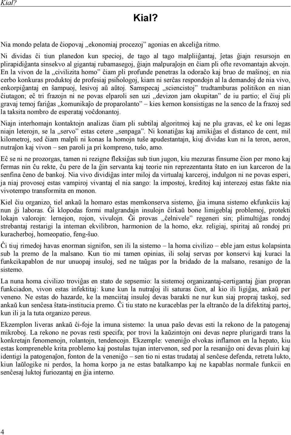 En la vivon de la civilizita homo ĉiam pli profunde penetras la odoraĉo kaj bruo de maŝinoj; en nia cerbo konkuras produktoj de profesiaj psiĥologoj, kiam ni serĉas respondojn al la demandoj de nia