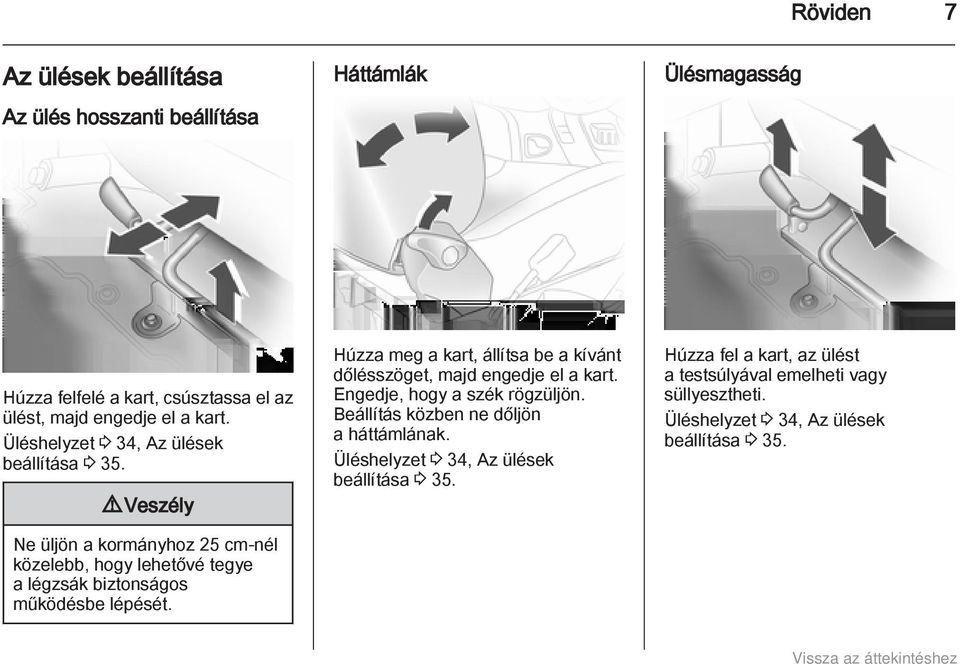 9 Veszély Ne üljön a kormányhoz 25 cm-nél közelebb, hogy lehetővé tegye a légzsák biztonságos működésbe lépését.