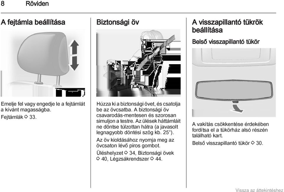 Az ülések háttámláit ne döntse túlzottan hátra (a javasolt legnagyobb döntési szög kb. 25 ). Az öv kioldásához nyomja meg az övcsaton lévő piros gombot.