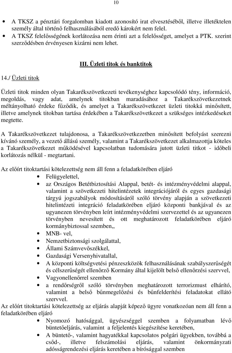 Üzleti titok és banktitok Üzleti titok minden olyan Takarékszövetkezeti tevékenységhez kapcsolódó tény, információ, megoldás, vagy adat, amelynek titokban maradásához a Takarékszövetkezetnek