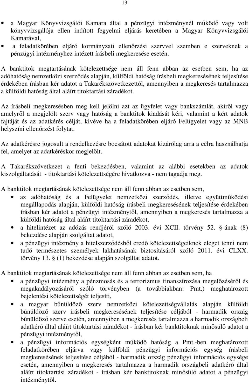 A banktitok megtartásának kötelezettsége nem áll fenn abban az esetben sem, ha az adóhatóság nemzetközi szerződés alapján, külföldi hatóság írásbeli megkeresésének teljesítése érdekében írásban kér