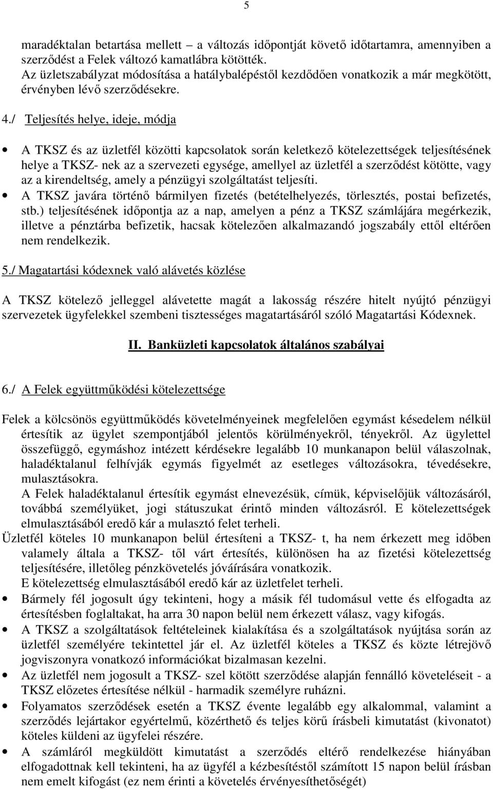 / Teljesítés helye, ideje, módja A TKSZ és az üzletfél közötti kapcsolatok során keletkező kötelezettségek teljesítésének helye a TKSZ- nek az a szervezeti egysége, amellyel az üzletfél a szerződést