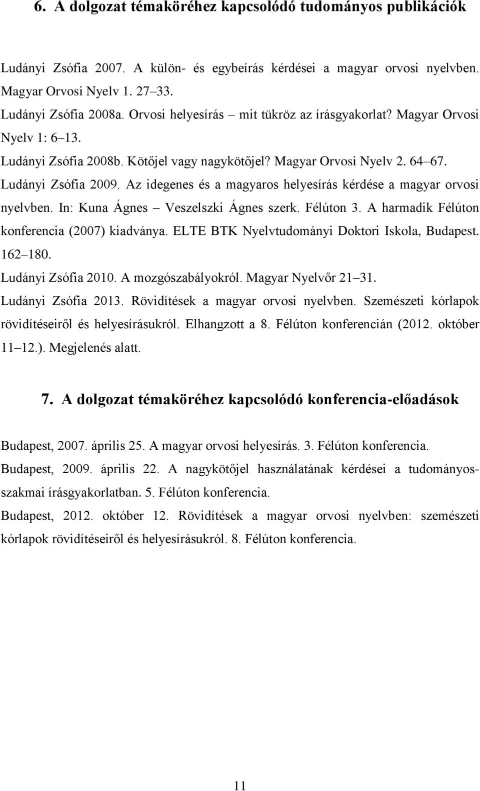 Az idegenes és a magyaros helyesírás kérdése a magyar orvosi nyelvben. In: Kuna Ágnes Veszelszki Ágnes szerk. Félúton 3. A harmadik Félúton konferencia (2007) kiadványa.