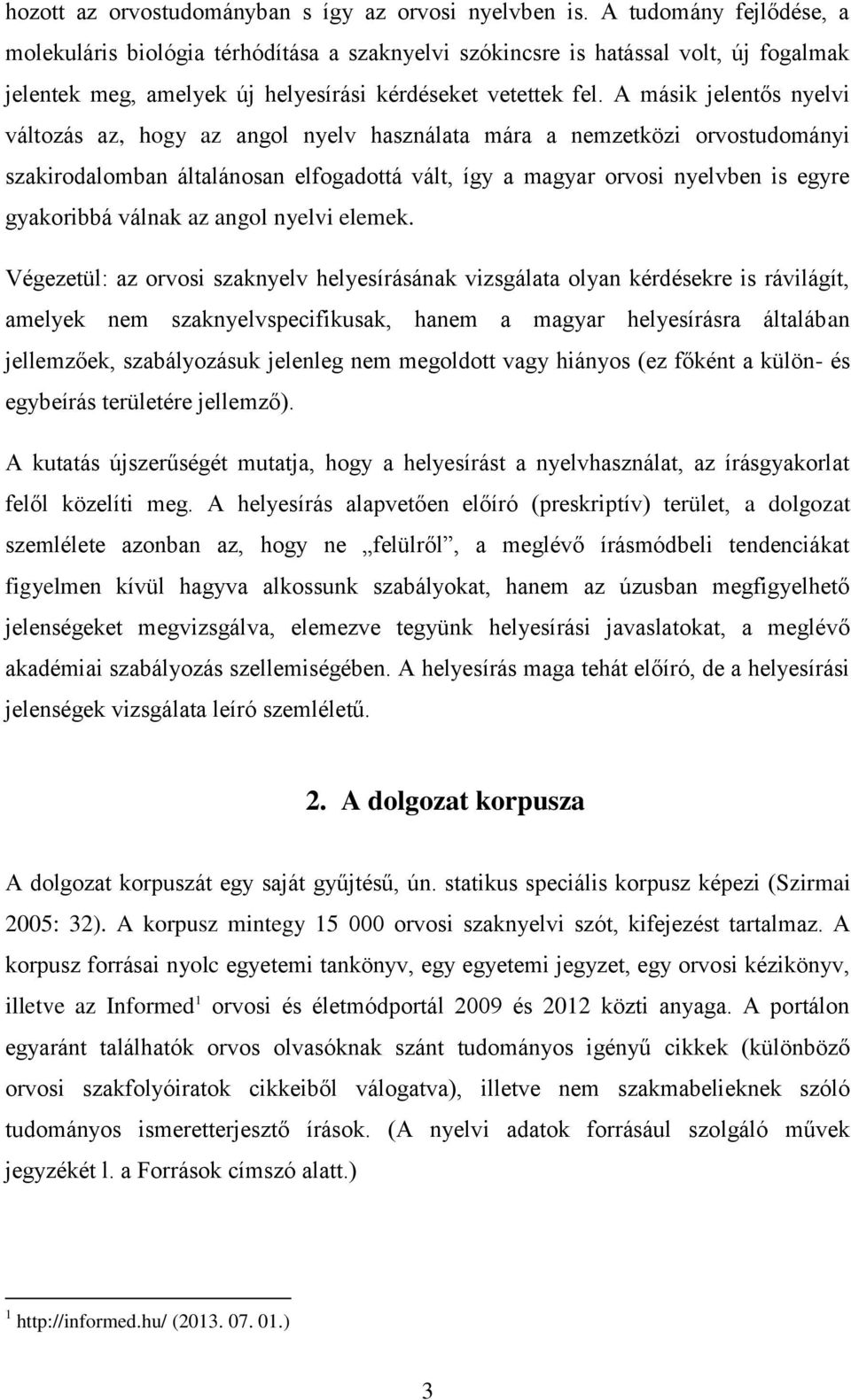 A másik jelentős nyelvi változás az, hogy az angol nyelv használata mára a nemzetközi orvostudományi szakirodalomban általánosan elfogadottá vált, így a magyar orvosi nyelvben is egyre gyakoribbá