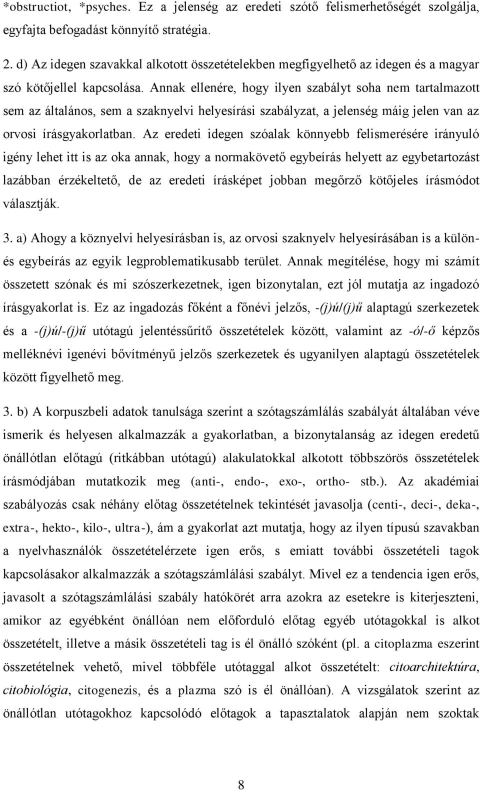 Annak ellenére, hogy ilyen szabályt soha nem tartalmazott sem az általános, sem a szaknyelvi helyesírási szabályzat, a jelenség máig jelen van az orvosi írásgyakorlatban.