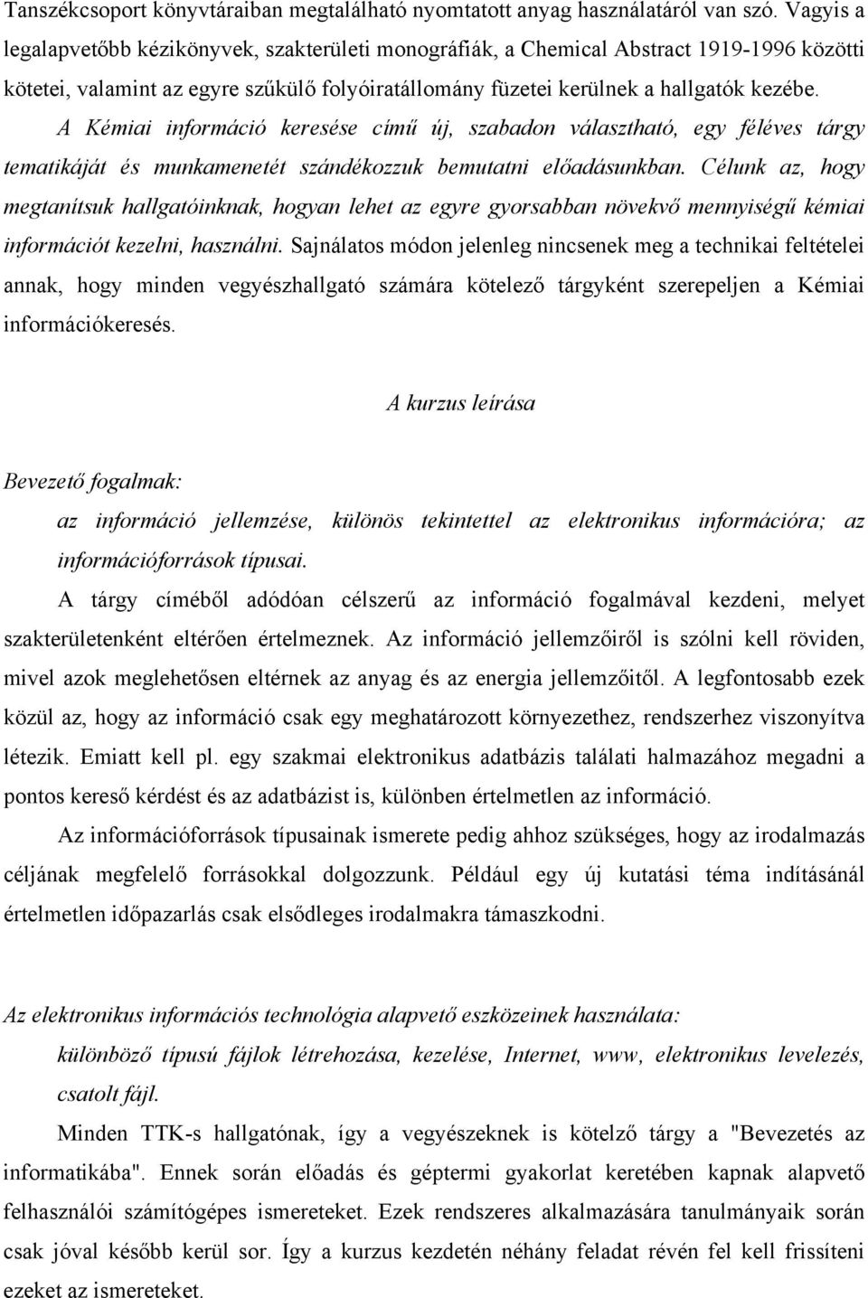 A Kémiai információ keresése című új, szabadon választható, egy féléves tárgy tematikáját és munkamenetét szándékozzuk bemutatni előadásunkban.