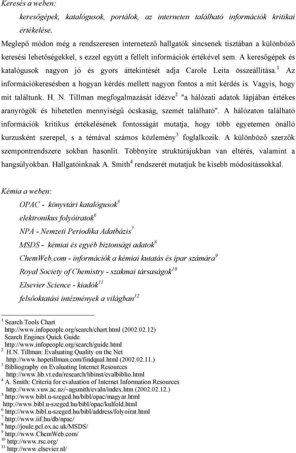 A keresőgépek és katalógusok nagyon jó és gyors áttekintését adja Carole Leita összeállítása. 1 Az információkeresésben a hogyan kérdés mellett nagyon fontos a mit kérdés is.