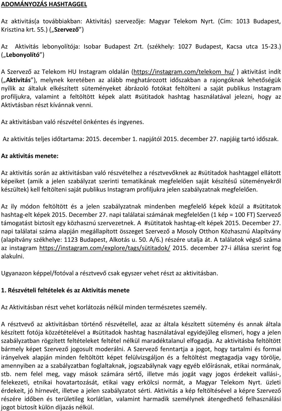 com/telekom_hu/ ) aktivitást indít ( Aktivitás ), melynek keretében az alább meghatározott időszakban a rajongóknak lehetőségük nyílik az általuk elkészített süteményeket ábrázoló fotókat feltölteni