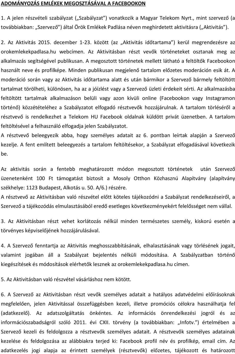 között (az Aktivitás időtartama ) kerül megrendezésre az orokemlekekpadlasa.hu webcímen. Az Aktivitásban részt vevők történeteket osztanak meg az alkalmazás segítségével publikusan.