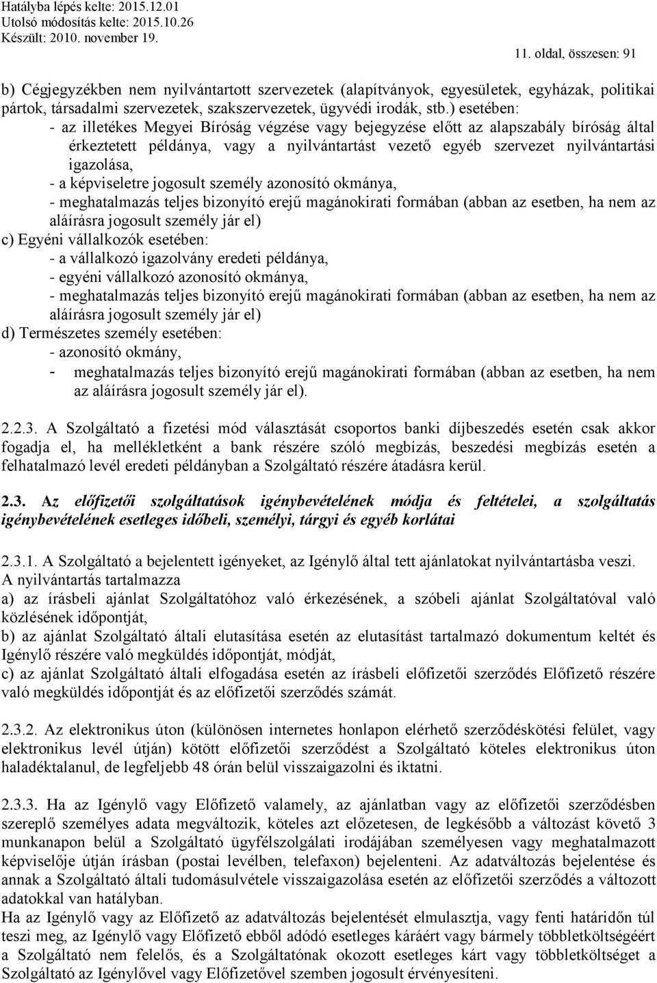 képviseletre jogosult személy azonosító okmánya, - meghatalmazás teljes bizonyító erejű magánokirati formában (abban az esetben, ha nem az aláírásra jogosult személy jár el) c) Egyéni vállalkozók