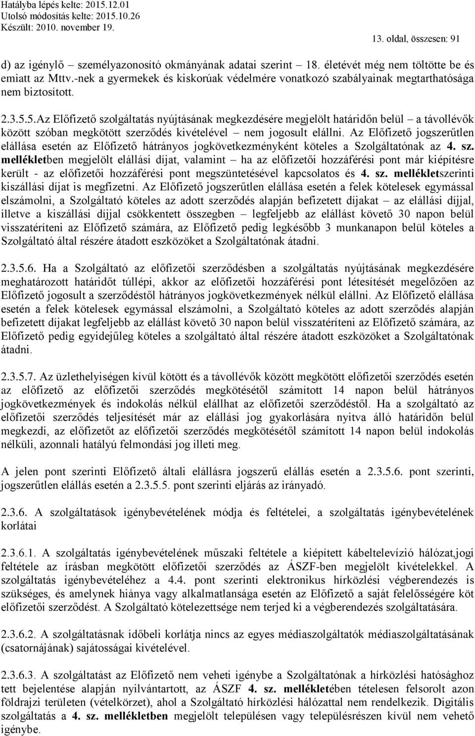 5.Az Előfizető szolgáltatás nyújtásának megkezdésére megjelölt határidőn belül a távollévők között szóban megkötött szerződés kivételével nem jogosult elállni.