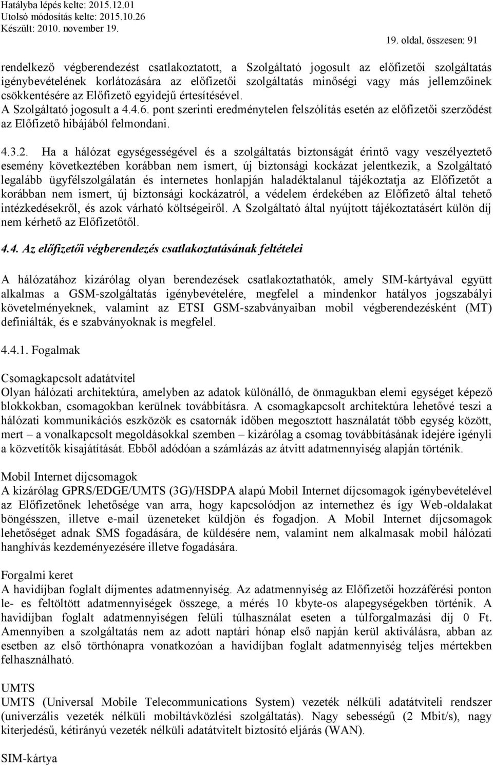 pont szerinti eredménytelen felszólítás esetén az előfizetői szerződést az Előfizető hibájából felmondani. 4.3.2.