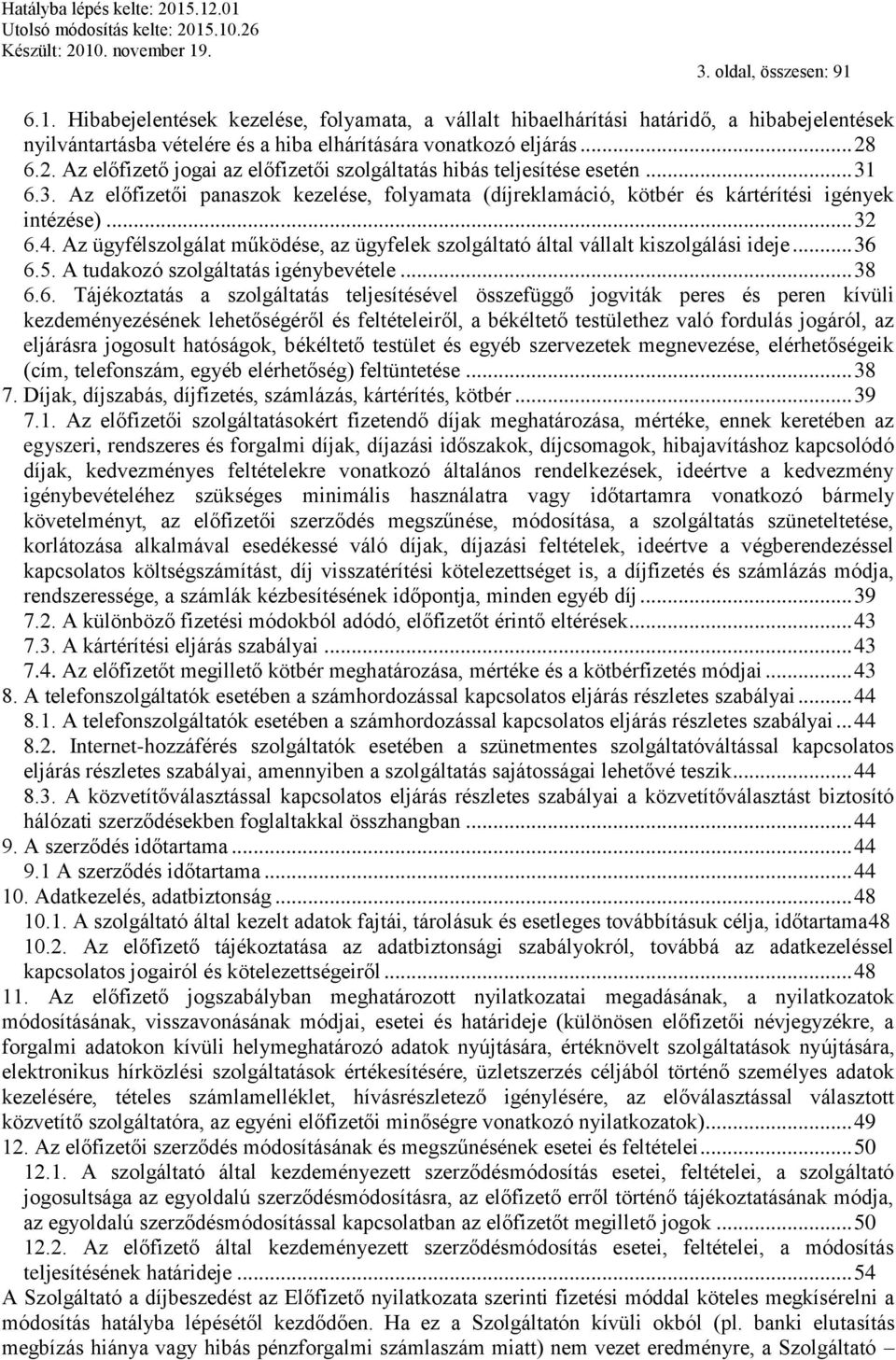 Az ügyfélszolgálat működése, az ügyfelek szolgáltató által vállalt kiszolgálási ideje... 36 