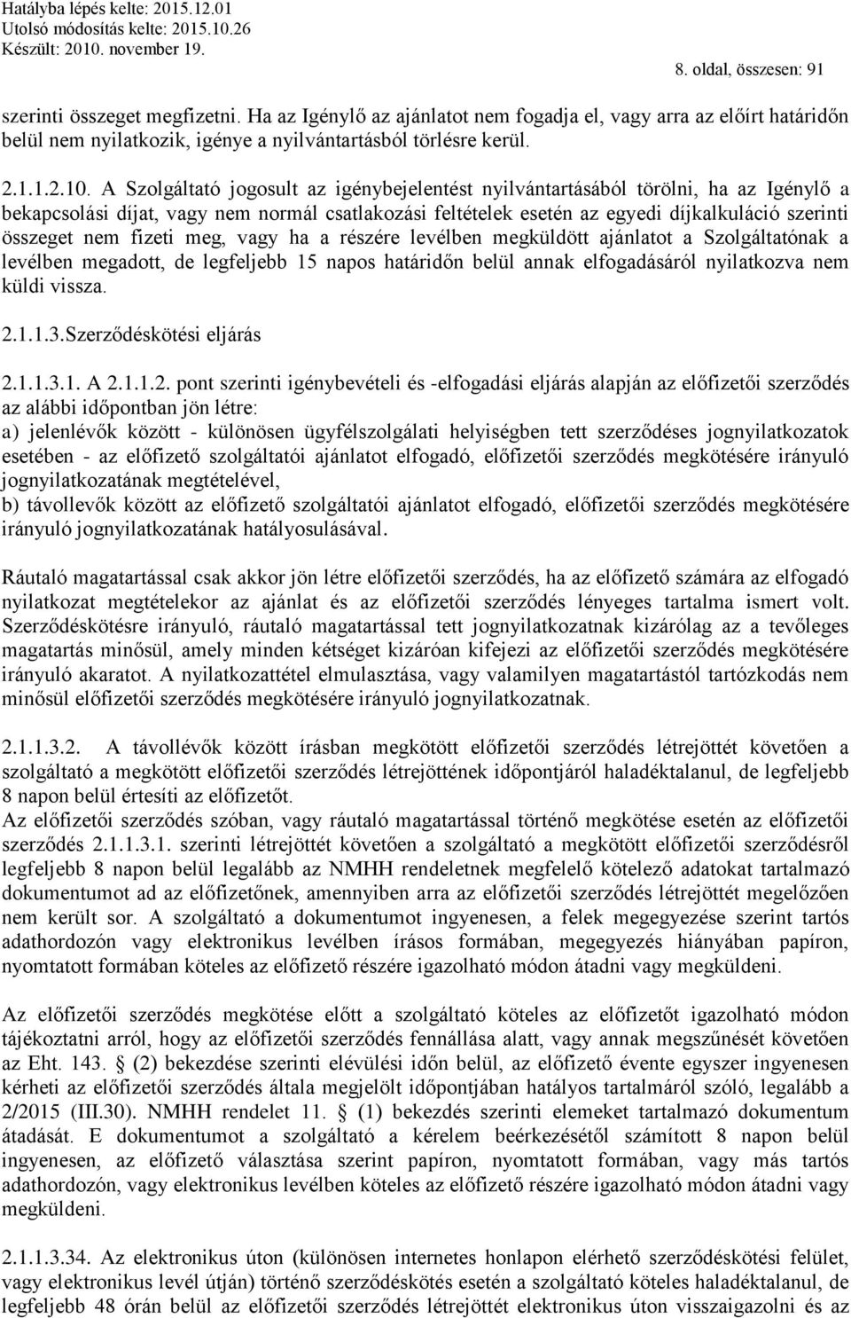 fizeti meg, vagy ha a részére levélben megküldött ajánlatot a Szolgáltatónak a levélben megadott, de legfeljebb 15 napos határidőn belül annak elfogadásáról nyilatkozva nem küldi vissza. 2.1.1.3.