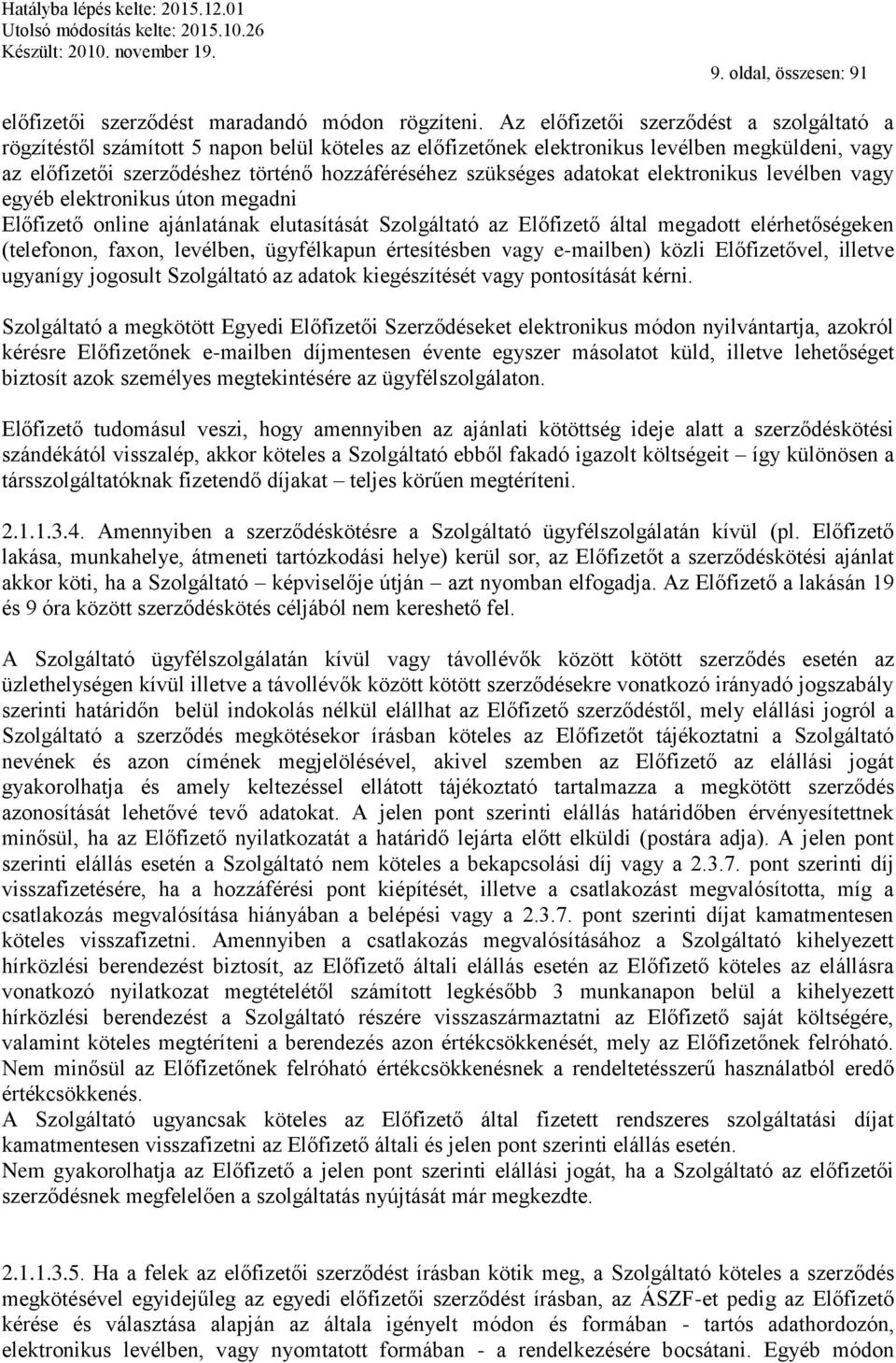 adatokat elektronikus levélben vagy egyéb elektronikus úton megadni Előfizető online ajánlatának elutasítását Szolgáltató az Előfizető által megadott elérhetőségeken (telefonon, faxon, levélben,