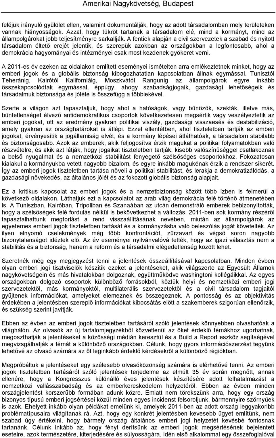 A fentiek alapján a civil szervezetek a szabad és nyitott társadalom éltető erejét jelentik, és szerepük azokban az országokban a legfontosabb, ahol a demokrácia hagyományai és intézményei csak most