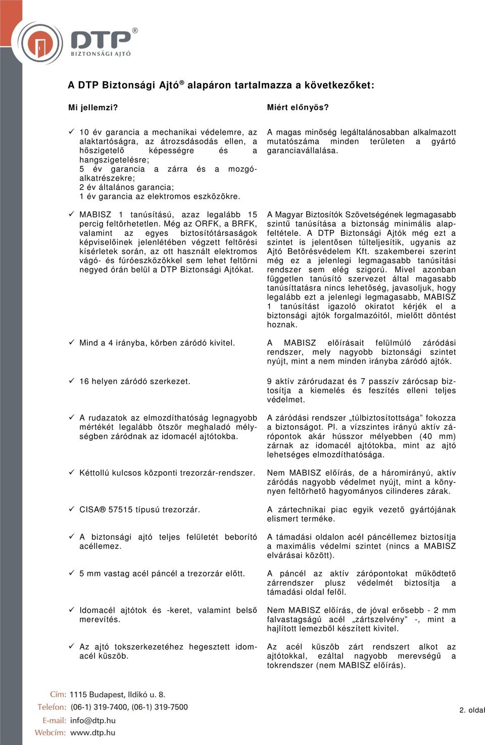 garancia; 1 év garancia az elektromos eszközökre. MABISZ 1 tanúsítású, azaz legalább 15 percig feltörhetetlen.