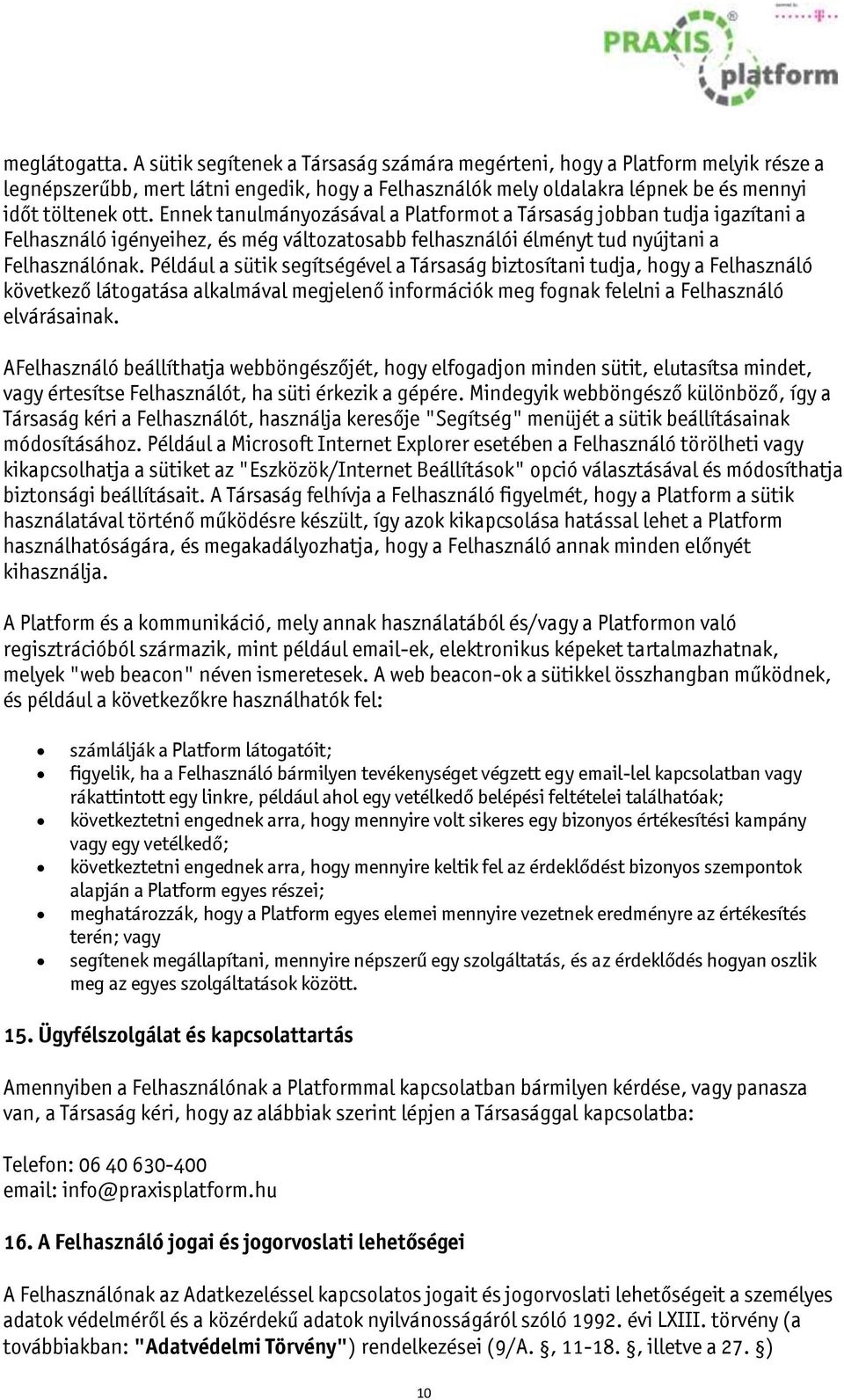 Ennek tanulmányozásával a Platformot a Társaság jobban tudja igazítani a Felhasználó igényeihez, és még változatosabb felhasználói élményt tud nyújtani a Felhasználónak.