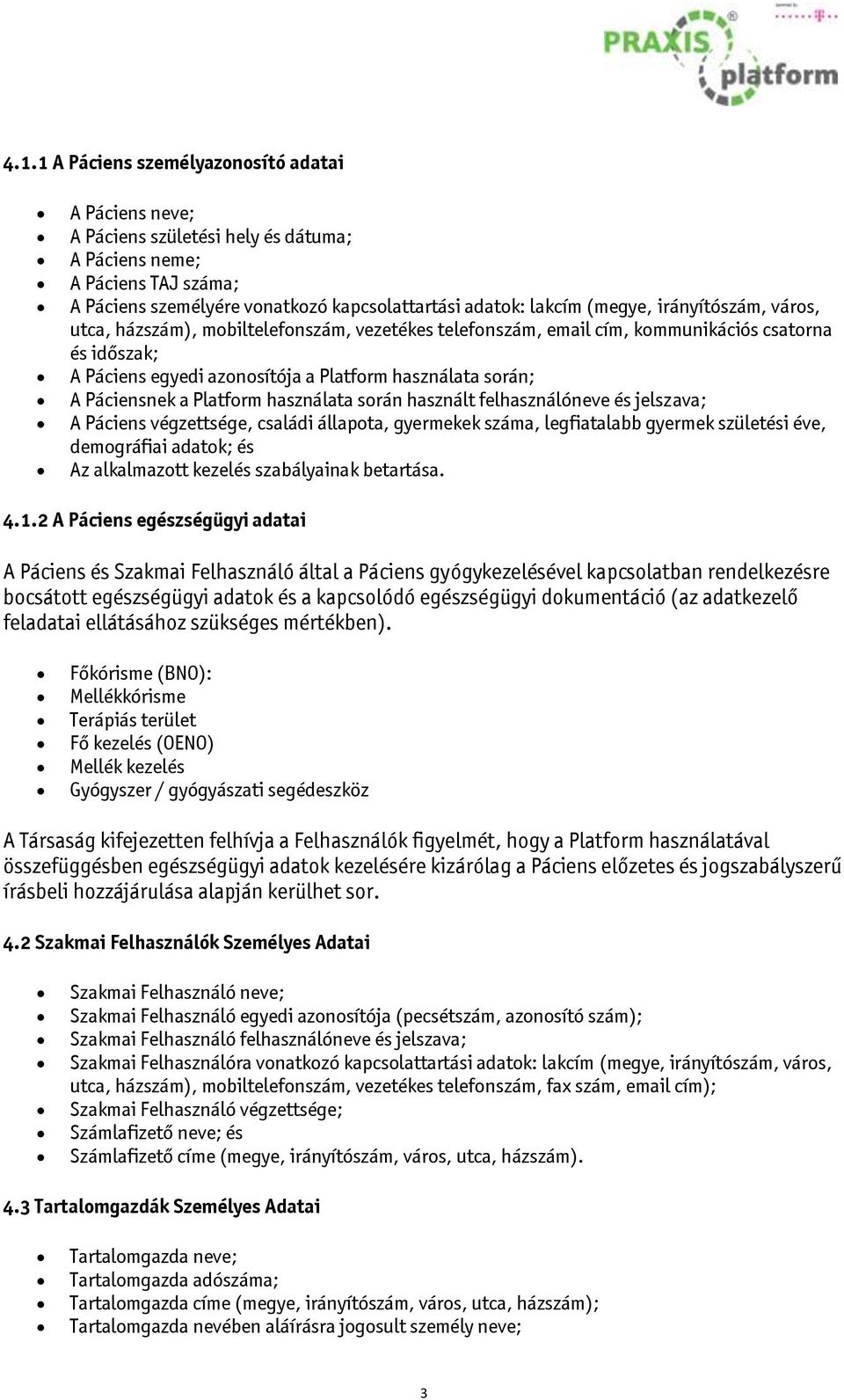 Platform használata során használt felhasználóneve és jelszava; A Páciens végzettsége, családi állapota, gyermekek száma, legfiatalabb gyermek születési éve, demográfiai adatok; és Az alkalmazott