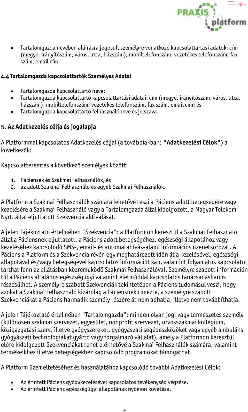 mobiltelefonszám, vezetékes telefonszám, fax szám, email cím; és Tartalomgazda kapcsolattartó felhasználóneve és jelszava. 5.