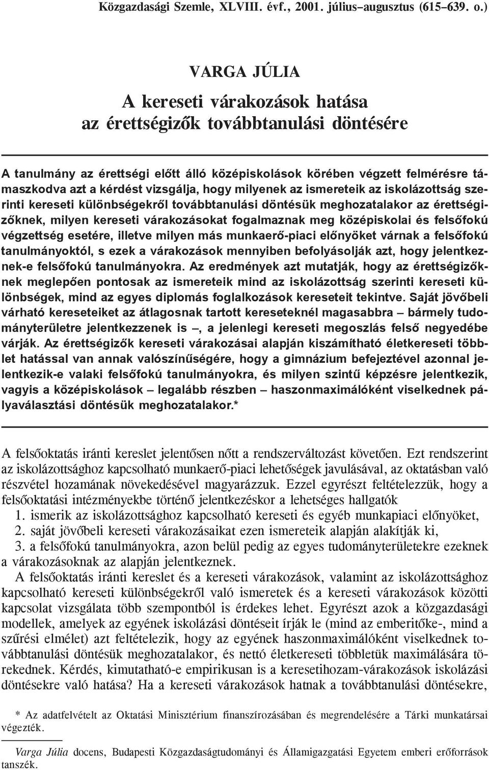 hogy milyenek az ismereteik az iskolázottság szerinti kereseti különbségekrõl továbbtanulási döntésük meghozatalakor az érettségizõknek, milyen kereseti várakozásokat fogalmaznak meg középiskolai és