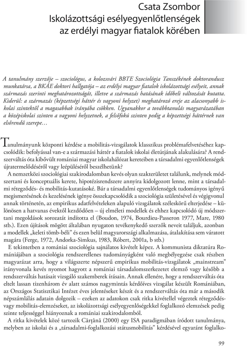 Kiderül: a származás (képzettségi háttér és vagyoni helyzet) meghatározó ereje az alacsonyabb iskolai szintektől a magasabbak irányába csökken.